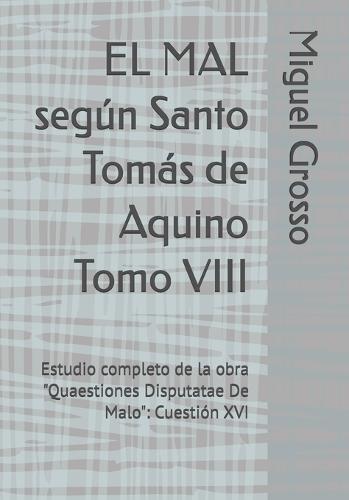 EL MAL según Santo Tomás de Aquino Tomo VIII: Estudio completo de la obra ""Quaestiones Disputatae De Malo"" Cuestión XVI