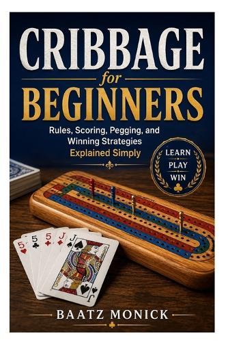 Cribbage for Beginners: Rules, Scoring, Pegging, and Winning Strategies Explained Simply