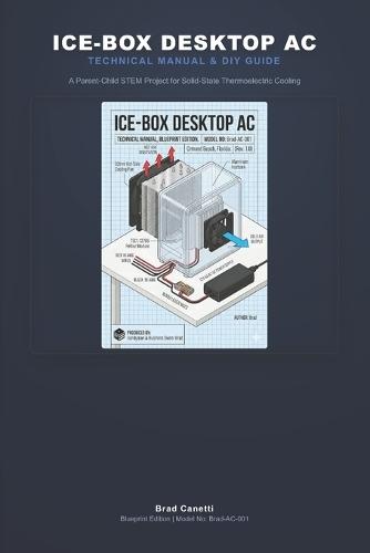 Ice-Box Desktop AC: Technical Manual, Blueprint Edition. Model No: Brad-AC-001