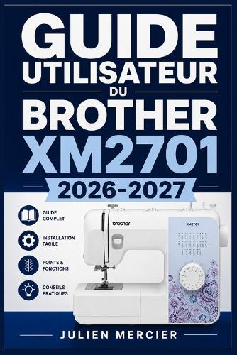 Guide Utilisateur Du Brother Xm2701 2026-2027: Une approche progressive pour gagner en confiance et améliorer les performances