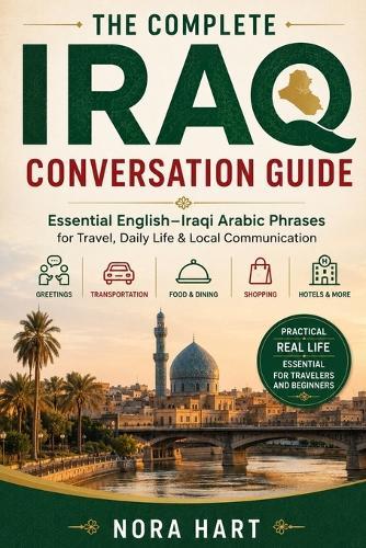 The Complete Iraq Conversation Guide: Essential English-Iraqi Arabic Phrases for Travel, Daily Life & Local Communication
