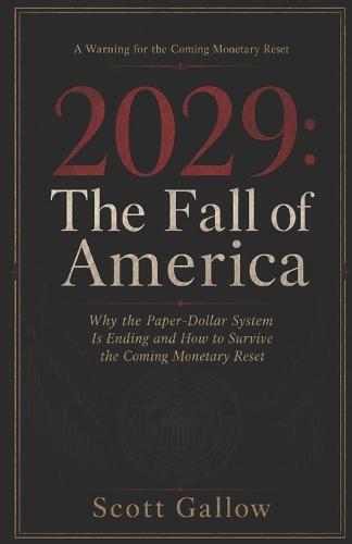 2029: The Fall Of America: Why the Paper-Dollar System Is Ending and How to Survive the Coming Monetary Reset