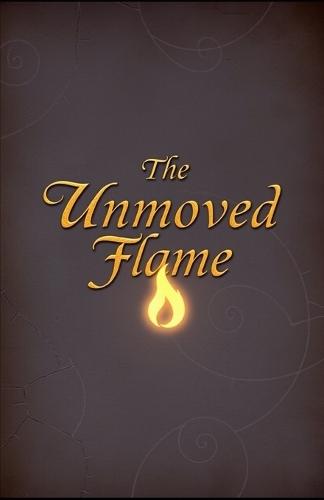 The Unmoved Flame: A Young Adults Guide to Life
