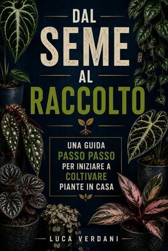 Dal seme al raccolto: Una guida passo passo per iniziare a coltivare piante in casa