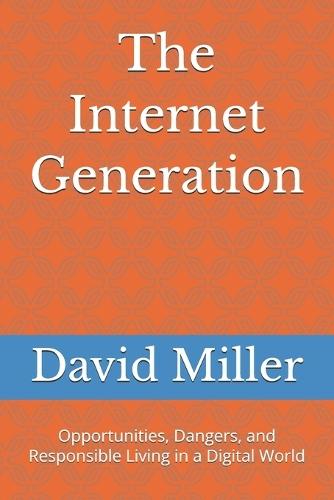 The Internet Generation: Opportunities, Dangers, and Responsible Living in a Digital World