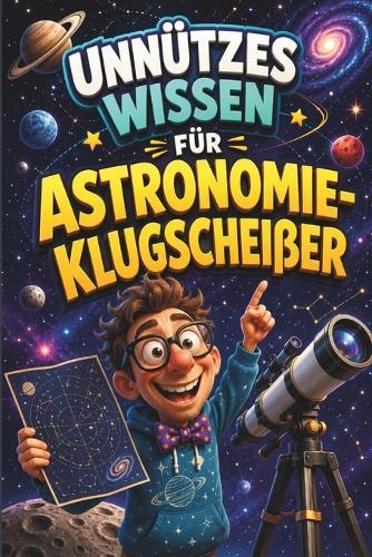 Unnützes Wissen für Astronomie-Klugscheißer: Kuriose & witzige Fakten - Geschenke für Astronomie Fans