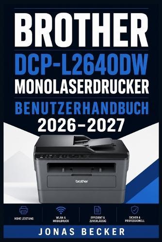 Brother Dcp-L2640dw Monolaserdrucker - Benutzerhandbuch 2026-2027: Ein strukturierter Leitfaden für effizientes Lernen und eine sichere tägliche Anwendung