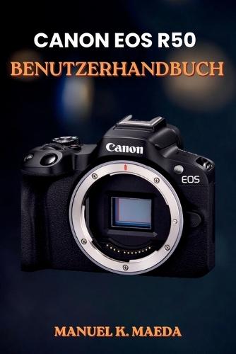 Canon EOS R50 Benutzerhandbuch: Die ultimative Schritt-für-Schritt-Anleitung zur Beherrschung der Einstellungen, Objektive, Video- und Blitz-Tipps für spiegellose Fotografie.