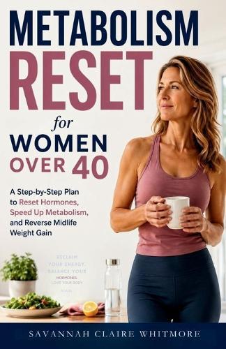 Metabolism Reset for Women Over 40: A Step-by-Step Plan to Reset Hormones, Speed Up Metabolism, and Reverse Midlife Weight Gain