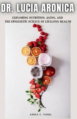 Dr. LUCIA ARONICA: Exploring Nutrition, Aging, and the Epigenetic Science of Lifelong Health
