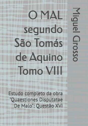 O MAL segundo São Tomás de Aquino Tomo VIII: Estudo completo da obra ""Quaestiones Disputatae De Malo"" Questão XVI