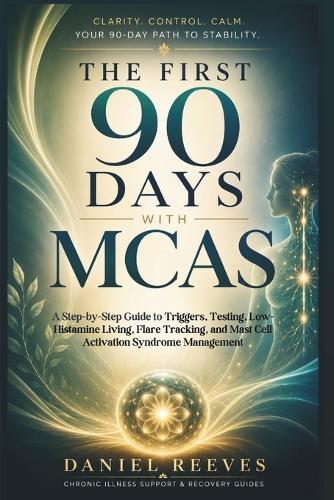 The First 90 Days with McAs: A Step-by-Step Guide to Triggers, Testing, Low-Histamine Living, Flare Tracking, and Mast Cell Activation Syndrome Management