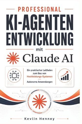 Professional KI-Agentenentwicklung mit Claude AI: Ein praktischer Leitfaden zum Bau von Hochleistungs-Systemen Autonome Anwendungen
