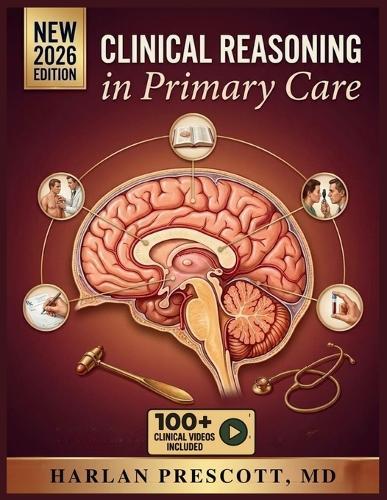 Clinical Reasoning in Primary Care: A Comprehensive, Interprofessional Guide to Assessment, Diagnosis, and Treatment of Common and Complex Conditions Across the Lifespan