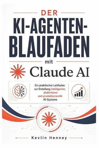 Der KI-Agenten-Blaufaden mit Claude AI: Ein praktischer Leitfaden zur Erstellung intelligenter, skalierbarer und produktionsreife KI-Systeme