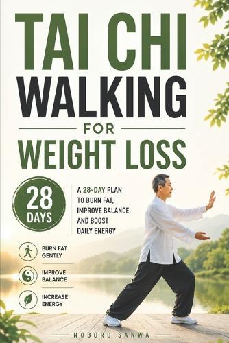 Tai Chi Walking for Weight Loss: A 28-Day Plan to Burn Fat, Improve Balance, and Boost Daily Energy