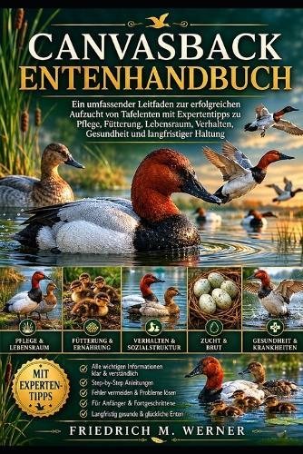 Canvasback Entenhandbuch: Ein umfassender Leitfaden zur erfolgreichen Aufzucht von Tafelenten mit Expertentipps zu Pflege, Fütterung, Lebensraum, Verhalten, Gesundheit und langfristiger Haltung