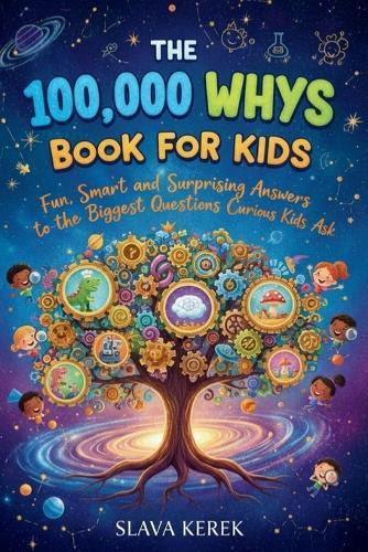 The 100,000 Whys Book for Kids: Fun, Smart, and Surprising Answers to the Biggest Questions Curious Kids Ask