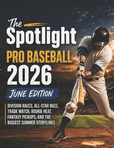 The SPOTLIGHT PRO BASEBALL 2026 JUNE EDITION: Division Races, All-Star Buzz, Trade Watch, Rookie Heat, and Fantasy Picks