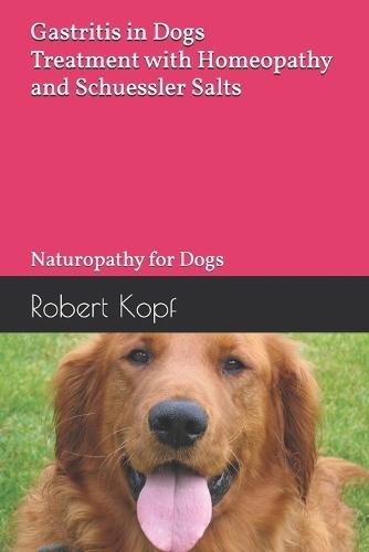 Gastritis in Dogs - Treatment with Homeopathy and Schuessler Salts: Naturopathy for Dogs