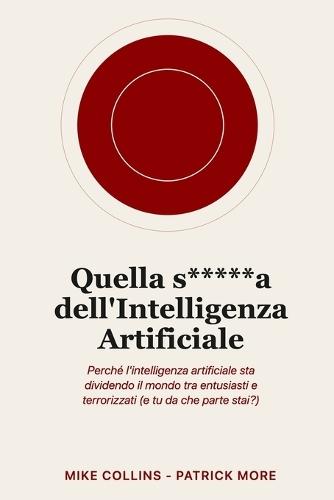 Quella s*****a dell'Intelligenza Artificiale: Perché l'intelligenza artificiale sta dividendo il mondo tra entusiasti e terrorizzati (e tu da che parte stai?)