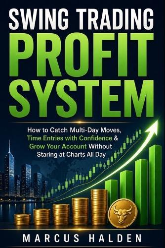 Swing Trading Profit System: How to Catch Multi-Day Moves, Time Entries with Confidence & Grow Your Account Without Staring at Charts All Day