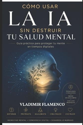 Cómo usar la IA sin destruir tu salud mental: Guía práctica para proteger tu mente en tiempos digitales