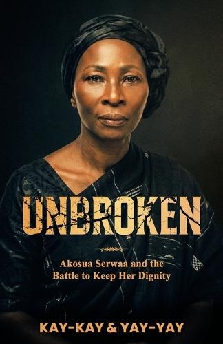 Unbroken: Akosua Serwaa and the Battle to Keep Her Dignity