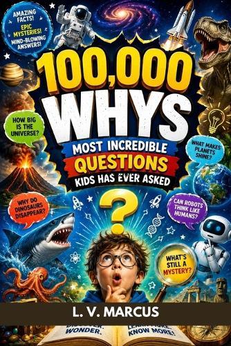 100,000 Whys: Most incredible questions kids has ever Asked