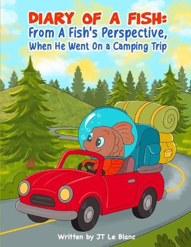 Diary Of A Fish: From A Fish's Perspective, When Fishy Goes Camping.