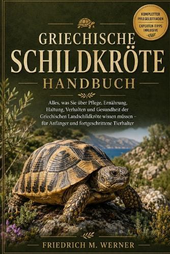 Griechische Schildkröte Handbo Ok: Alles, was Sie über Pflege, Ernährung, Haltung, Verhalten und Gesundheit der Griechischen Landschildkröte wissen müssen - für Anfänger und fortgeschrittene Tierhalter