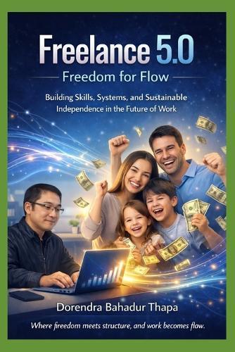 Freelance 5.0: Freedom for Flow : Building Skills, Systems, and Sustainable Independence in the Future of Work