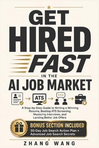 Get Hired Fast in the AI Job Market: A Step-by-Step Guide to Writing a Winning Resume, Beating ATS Screening, Mastering Interviews, and Landing Better Job Offers