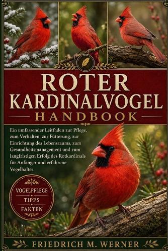 Roter Kardinalvogel Handbuch: Ein umfassender Leitfaden zur Pflege, zum Verhalten, zur Fütterung, zur Einrichtung des Lebensraums, zum Gesundheitsmanagement und zum langfristigen Erfolg des Rotkardinals für Anfänger und erfahrene Vogelhalter