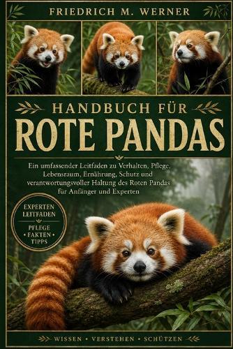 Handbuch für Rote Pandas: Ein umfassender Leitfaden zu Verhalten, Pflege, Lebensraum, Ernährung, Schutz und verantwortungsvoller Haltung des Roten Pandas für Anfänger und Experten