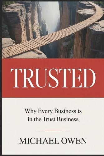 Trusted: Why Every Business is in the Trust Business
