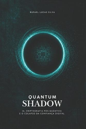Quantum Shadow: IA, Criptografia Pós-Quântica e o Colapso da Confiança Digital
