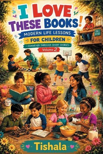 I Love These Books!: MODERN LIFE LESSONS FOR CHILDREN - CONVEYED THROUGH SHORT STORIES Volume 2
