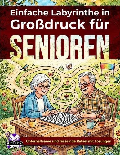 Einfache Labyrinthe in Großdruck für Senioren: Entspannende Denkspiele und Rätsel für ältere Erwachsene: Unterhaltsame und fesselnde Rätsel mit Lösungen