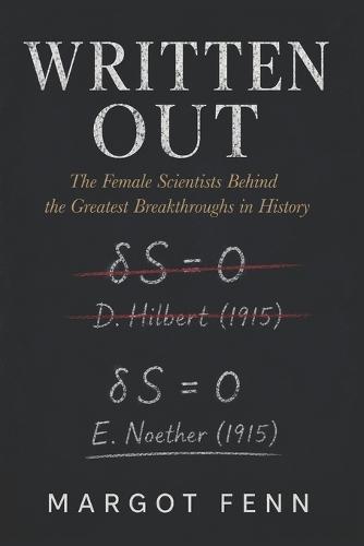 Written Out: The Female Scientists Behind the Greatest Breakthroughs in History
