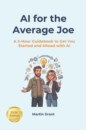 AI for the Average Joe: A 3-Hour Guidebook to Get You Started and Ahead with AI