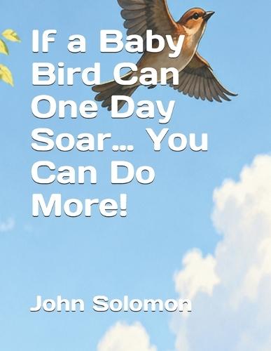 If a Baby Bird Can One Day Soar... You Can Do More!