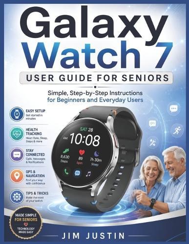 Galaxy Watch 7 User Guide for Seniors: Simple, Step-by-Step Instructions for Beginners and Everyday Users