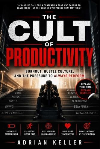 The Cult of Productivity: Burnout, Hustle Culture, and the Pressure to Always Perform