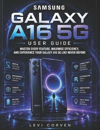 Samsung Galaxy A16 5g User Guide: Master Every Feature, Maximise Efficiency, and Experience Your Galaxy A16 5G Like Never Before