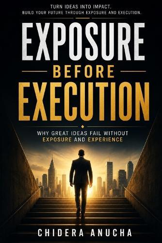 Exposure Before Execution: Why Great Ideas Fail Without Exposure and Experience