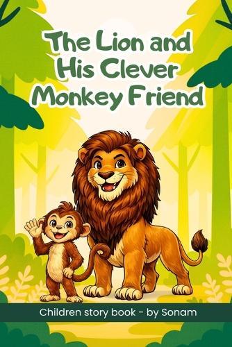 The Lion and His Clever Monkey Friend: A Heartwarming Children's Story About Friendship, Loyalty, and Kindness