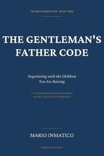 The Gentleman's Father Code: Negotiating with the Children You Are Raising