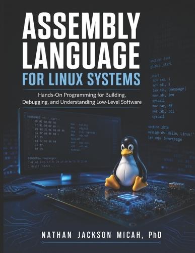 Assembly Language for Linux Systems: Hands-On Programming forBuilding, Debugging, and Understanding Low-Level Software