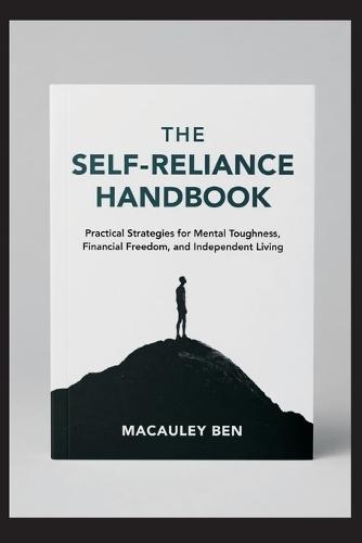 The Self-Reliance Handbook: Practical Strategies for Mental Toughness, Financial Freedom, and Independent Living